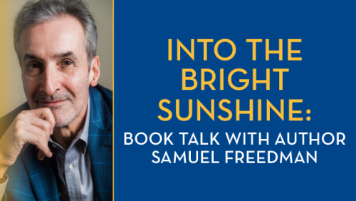 Sam Freedman and title of this event: Into the Bright Sunshine: Book talk with Samuel Freedman."