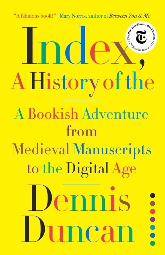 “Index, a history of the- A bookish adventure from Medieval manuscripts to the Digital Age” by Dennis Duncan