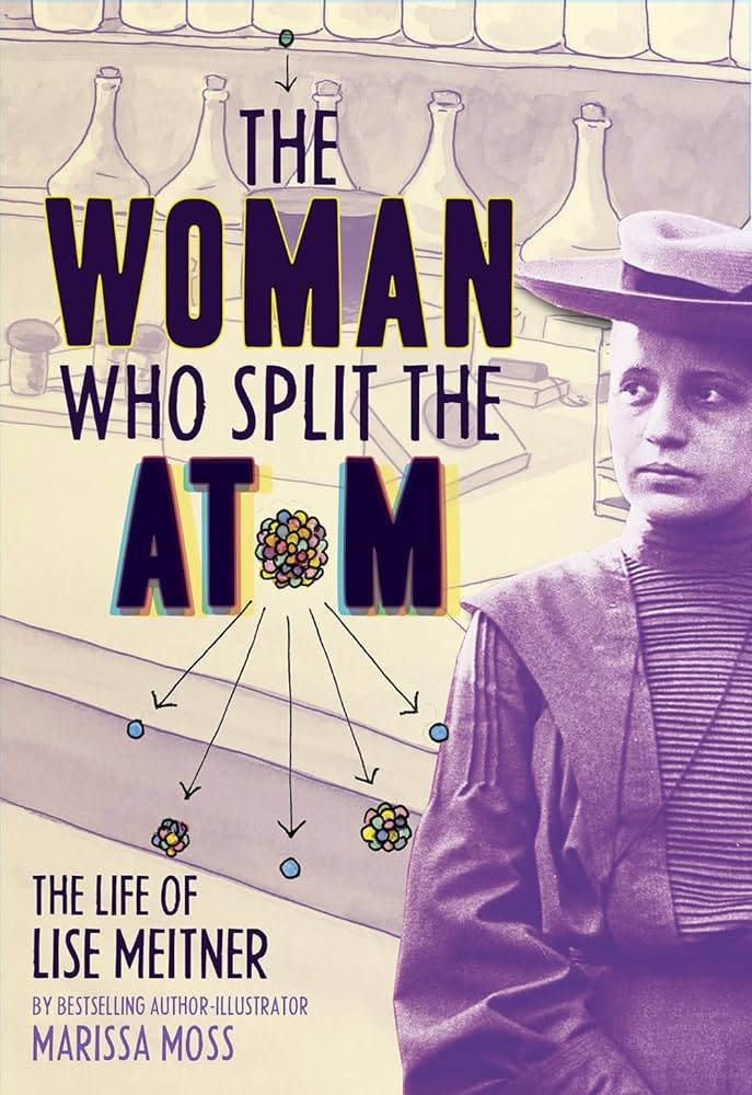 “The Woman Who Split the Atom- The Life of Lise Meitner” by Marissa Moss