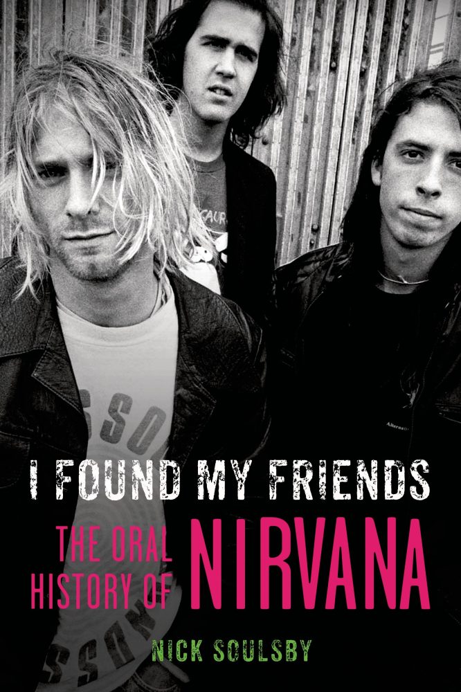 "I Found My Friends- The Oral History of Nirvana" by Nick Soulsby