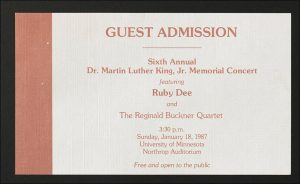 A ticket providing guest admission to the sixth annual Dr. Martin Luther King, Jr. Memorial Concert hosted at Northrup Auditorium, University of Minnesota, in 1987. Listed in red print on an off-white background are the guest speaker, actress Ruby Dee, and featured music ensemble, The Reginald Bucker Quartet.