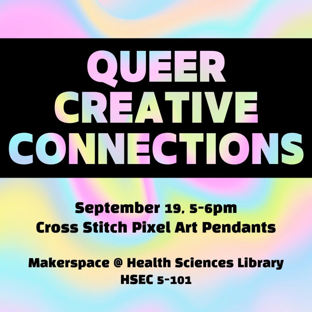 Queer Creative Connections. September 19, 5-6pm. Cross Stitch pixel art pendants. Makerspace @ Health Sciences Library, HSEC 5-101.