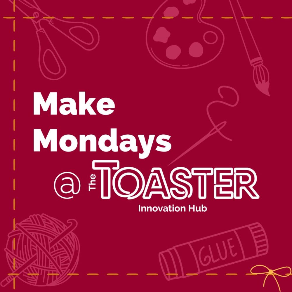 Make Mondays at the Toaster Innovation Hub