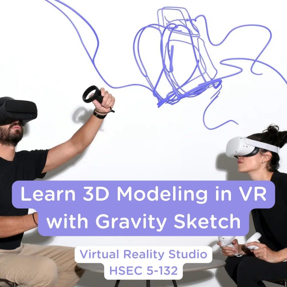 Learn 3D Modeling in VR with Gravity Sketch. Virtual Reality Studio, HSEC 5-132.