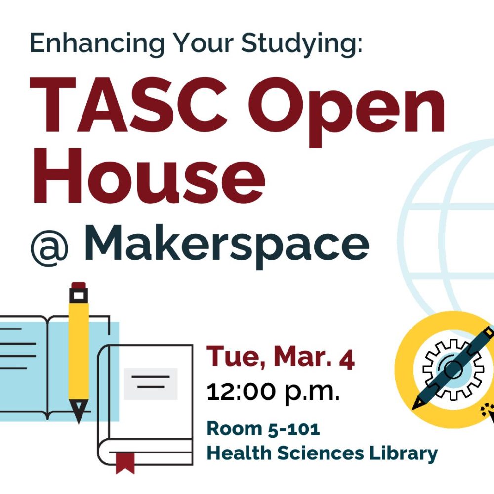 Enhancing Your Studying: TASC Open House @ Makerspace. Tue, Mar. 4 12:00 p.m. Room 5-101 Health Sciences Library