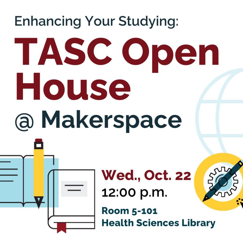 Enhancing your studying: TASC Open House @ Makerspace. Wed Oct 22, 12pm, Room 5-101 Health Sciences Library