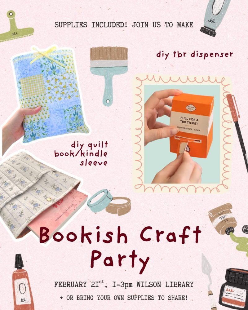 Poster for a “Bookish Craft Party” at Wilson Library on February 21st from 1–3pm. The design has a soft pink background with illustrated craft supplies like paintbrushes, glue, and tape. Featured projects include a DIY quilted book or Kindle sleeve and a DIY TBR (to-be-read) ticket dispenser. Text notes that supplies are included and participants may also bring their own to share.